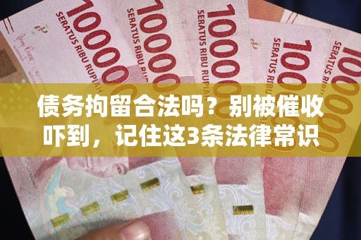 北京债务拘留合法吗?别被催收吓到,记住这3条法律常识 北京债务拘留合法吗?别被催收吓到,记住这3条法律常识