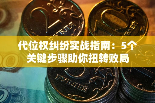 北京代位权纠纷实战指南：5个关键步骤助你扭转败局