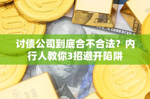 北京讨债公司到底合不合法？内行人教你3招避开陷阱