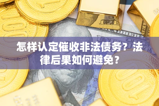 北京怎样认定催收非法债务？法律后果如何避免？