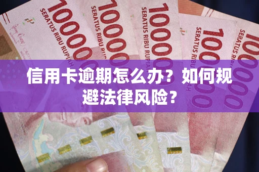 北京信用卡逾期怎么办？如何规避法律风险？