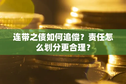 北京连带之债如何追偿？责任怎么划分更合理？