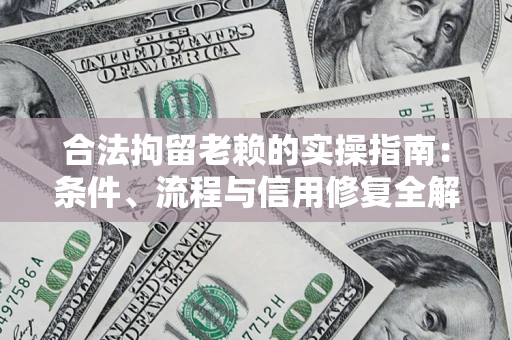 北京合法拘留老赖的实操指南:条件、流程与信用修复全解析 北京合法拘留老赖的实操指南:条件、流程与信用修复全解析