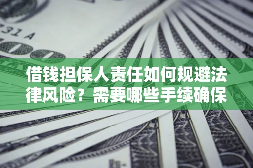 北京借钱担保人责任如何规避法律风险？需要哪些手续确保安全？