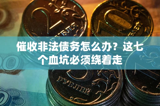 北京催收非法债务怎么办？这七个血坑必须绕着走