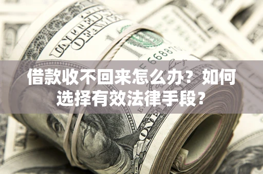 北京借款收不回来怎么办？如何选择有效法律手段？