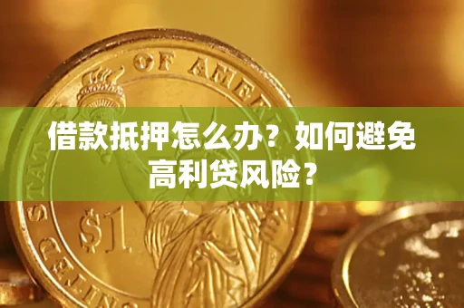 北京借款抵押怎么办？如何避免高利贷风险？