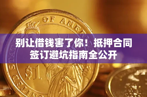 北京别让借钱害了你！抵押合同签订避坑指南全公开