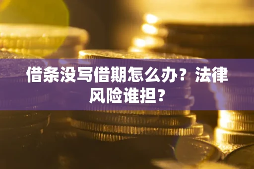 北京借条没写借期怎么办？法律风险谁担？